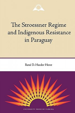Carte Stroessner Regime and Indigenous Resistance in Paraguay Rene Harder Horst