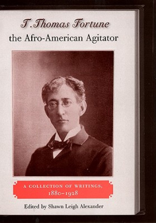 Kniha T. Thomas Fortune, The Afro-American Agitator Shawn Leigh Alexander