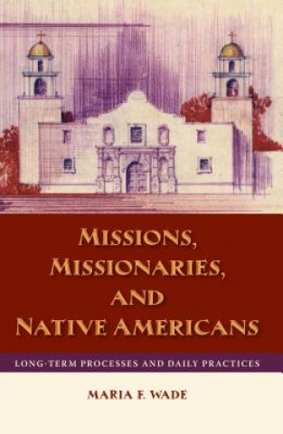 Könyv Missions, Missionaries, and Native Americans Maria F. Wade
