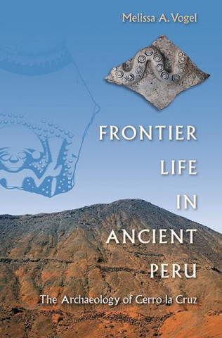 Könyv Frontier Life in Ancient Peru Melissa A. Vogel