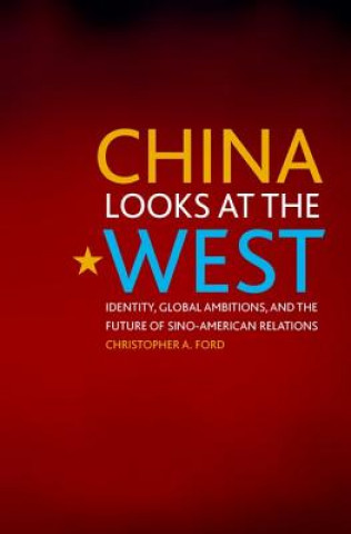 Kniha China Looks at the West Christopher A. Ford