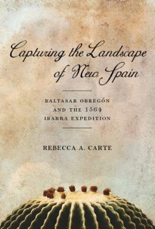 Libro Capturing the Landscape of New Spain Rebecca A. Carte