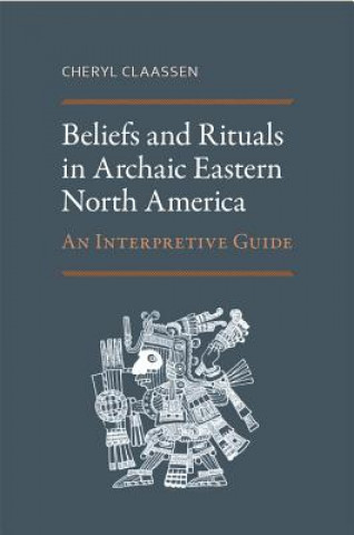 Könyv Beliefs and Rituals in Archaic Eastern North America Cheryl Claassen