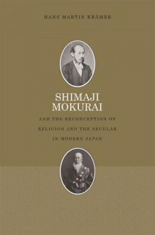 Книга Shimaji Mokurai and the Reconception of Religion and the Secular in Modern Japan Hans Kramer