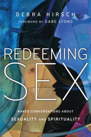 Kniha Redeeming Sex - Naked Conversations About Sexuality and Spirituality DEBRA HIRSCH