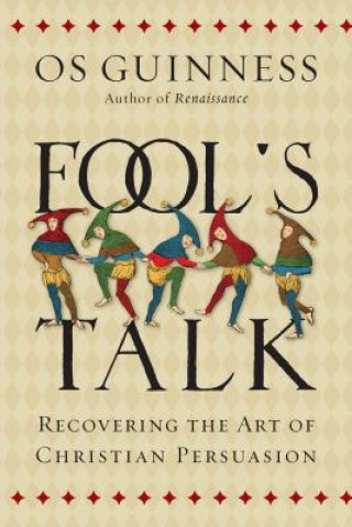 Kniha Fool`s Talk - Recovering the Art of Christian Persuasion OS GUINNESS