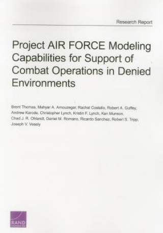 Kniha Project Air Force Modeling Capabilities for Support of Combat Operations in Denied Environments Brent Thomas