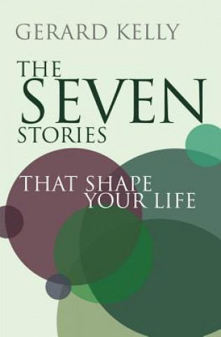 Carte Seven Stories that Shape Your Life Gerard Kelly