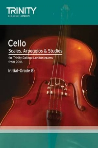 Nyomtatványok Cello Scales, Arpeggios & Studies Initial-Grade 8 from 2016 Trinity College London