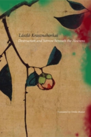 Kniha Destruction and Sorrow beneath the Heavens László Krasznahorkai