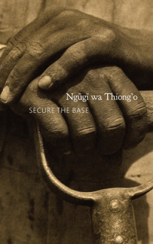 Könyv Secure the Base Ngugi Wa Thiong'o