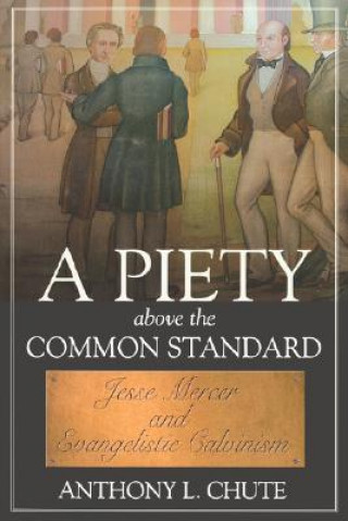 Knjiga Piety Above The Common Standard, A: Jesse Mercer And The Defense Of Evangelistic Calvinism (P325/Mrc Anthony L. Chute