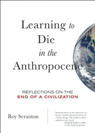 Book Learning to Die in the Anthropocene Roy Scranton
