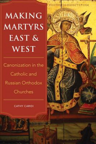 Könyv Making Martyrs East and West Cathy Caridi