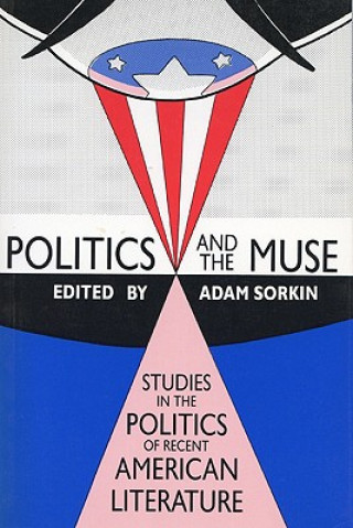 Książka Politics and the Muse : Studies in the Politics of Recent American Literature Adam Sorkin