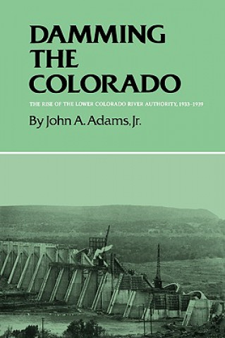 Carte Damming The Colorado: The Rise Of The Lower Colorado River Authority, 1933-1939 Adams