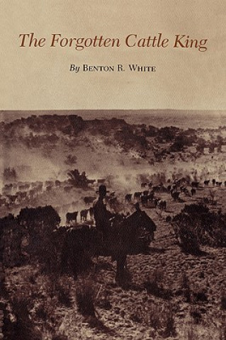 Książka Forgotten Cattle King Benton R. White