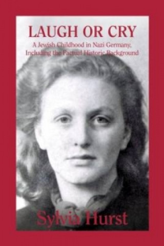 Carte Laugh or Cry: A Jewish Childhood in Nazi Germany, Including the Factual Historic Background Sylvia Hurst