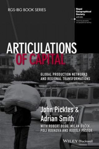 Könyv Articulations of Capital - Global Production Networks and Regional Transformations JOHN PICKLES