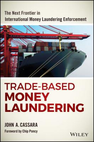 Книга Trade-Based Money Laundering: The Next Frontier in  International Money Laundering Enforcement John A. Cassara