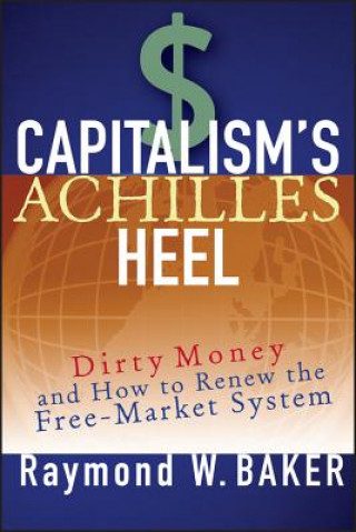 Książka Capitalism's Achilles Heel - Dirty Money and How to Renew the Free-Market System Raymond W. Baker