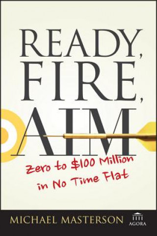 Könyv Ready, Fire, Aim - Zero to GBP100 Million in No Time Flat Michael Masterson