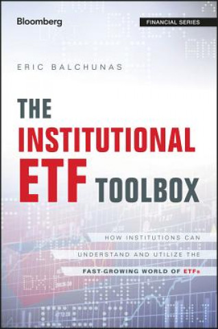 Kniha Institutional ETF Toolbox - How Institutions Can Understand and Utilize the Fast-Growing World of ETFs Eric Balchunas
