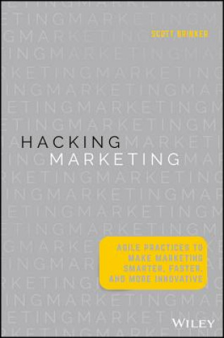 Kniha Hacking Marketing - Agile Practices to Make Marketing Smarter, Faster, and More Innovative Scott Brinker