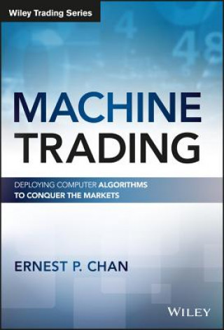 Kniha Machine Trading - Deploying Computer Algorithms to Conquer the Markets Ernest P. Chang