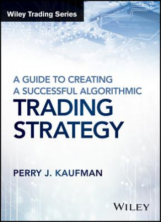 Carte Guide to Creating a Successful Algorithmic Trading Strategy Perry J Kaufman