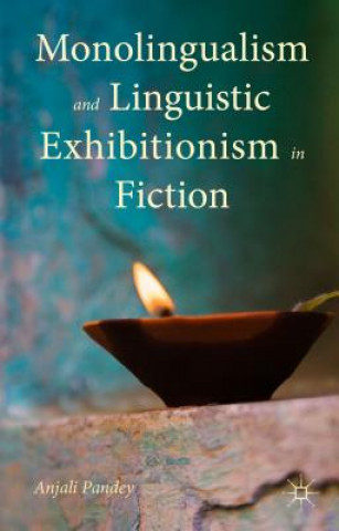 Könyv Monolingualism and Linguistic Exhibitionism in Fiction Anjali Pandey