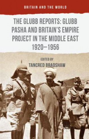 Książka Glubb Reports: Glubb Pasha and Britain's Empire Project in the Middle East 1920-1956 Tancred Bradshaw