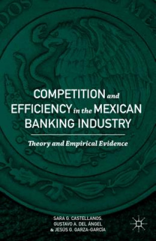Kniha Competition and Efficiency in the Mexican Banking Industry Sara G. Castellanos