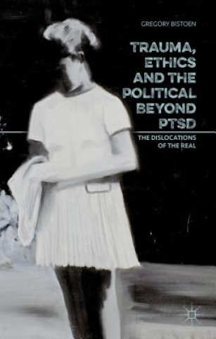 Könyv Trauma, Ethics and the Political Beyond PTSD Gregory Bistoen