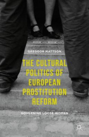 Kniha Cultural Politics of European Prostitution Reform Greggor Mattson