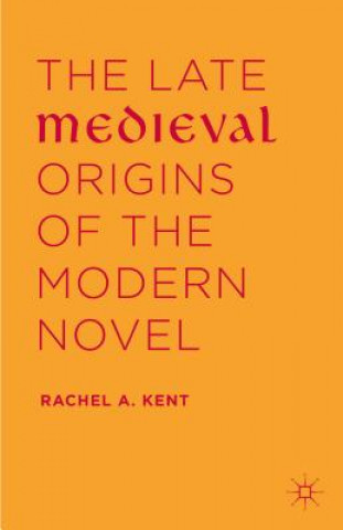 Książka Late Medieval Origins of the Modern Novel Rachel A. Kent