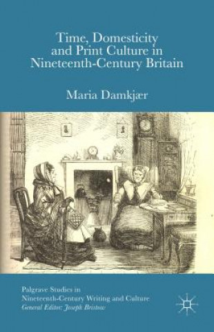 Kniha Time, Domesticity and Print Culture in Nineteenth-Century Britain Maria Damkjaer