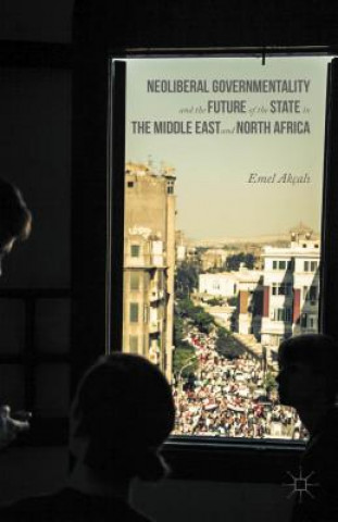 Könyv Neoliberal Governmentality and the Future of the State in the Middle East and North Africa Akcal&