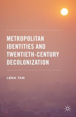 Книга Metropolitan Identities and Twentieth-Century Decolonization Lena Tan