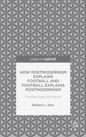 Carte How Postmodernism Explains Football and Football Explains Postmodernism: The Billy Clyde Conundrum Robert Kerr