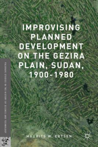 Carte Improvising Planned Development on the Gezira Plain, Sudan, 1900-1980 Maurits W. Ertsen