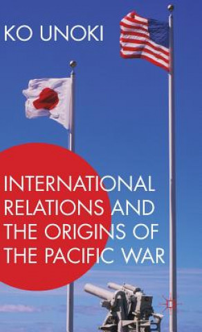 Kniha International Relations and the Origins of the Pacific War Ko Unoki