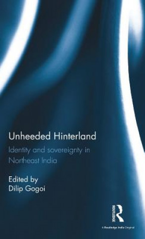 Kniha Unheeded Hinterland Dilip Gogoi
