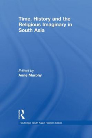 Книга Time, History and the Religious Imaginary in South Asia Anne Murphy