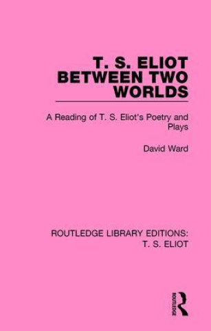 Kniha T. S. Eliot Between Two Worlds David Ward