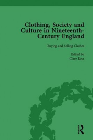 Carte Clothing, Society and Culture in Nineteenth-Century England, Volume 1 Clare Rose