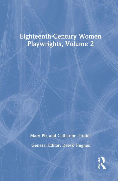 Carte Eighteenth-Century Women Playwrights, vol 2 Derek Hughes