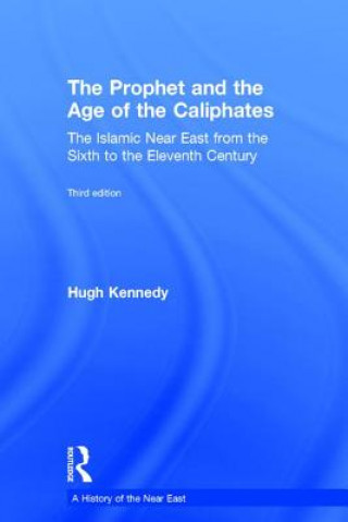 Kniha Prophet and the Age of the Caliphates Hugh Kennedy