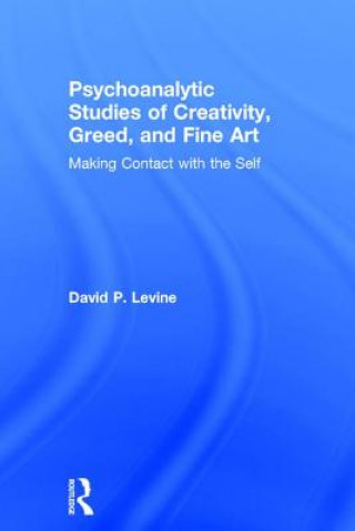 Könyv Psychoanalytic Studies of Creativity, Greed, and Fine Art David P. Levine