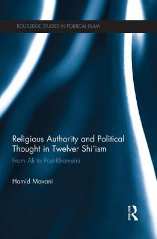 Kniha Religious Authority and Political Thought in Twelver Shi'ism Hamid Mavani